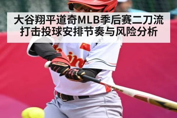 大谷翔平道奇MLB季后赛二刀流打击投球安排节奏与风险分析